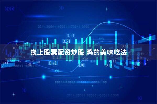 线上股票配资炒股 鸡的美味吃法